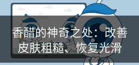 香醋的神奇之处：改善皮肤粗糙、恢复光滑